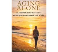 AGING ALONE: An Introvert's Guide to Navigating the Second Half Of Life