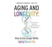 Aging and Longevity: How to Live Longer While Aging Gracefully: An Essential Guide to Functional Health and Wellness