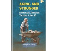 Aging And Stronger: A Woman's Guide to Thriving After 40