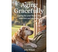 AGING GRACEFULLY: Caring for Your Senior Dog with Love and Expertise