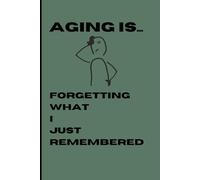 "Aging is Forgetting what I Just Remembered: Funny journal for elder, teens and family