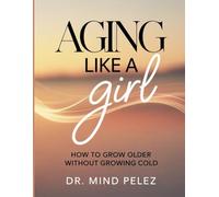 Aging Like A Girl: How To Grow Older Without Growing Cold