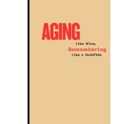 Aging Like Fine Wine (But Remembering Like a Goldfish): Perfect for Aging Adults, Seniors, and Anyone Who Needs Help Remembering Life’s Little Details. Great for Retirement Gifts!