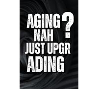 Aging? Nah, Just Upgrading My Brain’s Storage System: Hilarious Journal Gift for Smart People With Great Memory (Sort Of)