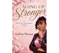 AGING UP STRONGER: Rise In Your Value, Identity & Purpose