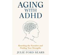 Aging With ADHD: Rewriting the Narrative and Finding Your Strengths