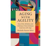 Aging With Agility: How Elite Athletes and Ordinary Folks Embrace Exercise With Age