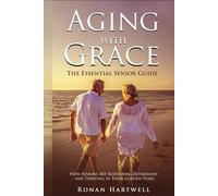 Aging with Grace: The Essential Senior Guide: How Seniors Are Redefining Retirement and Thriving in Their Golden Years