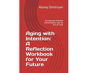Aging with Intention: A Reflection Workbook for Your Future: Turning the Hardest Conversation Into an Act of Love