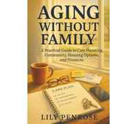 Aging Without Family: A Practical Guide to Care Planning, Community, Housing Options, and Finances