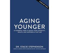 Aging Younger: 10 Powerful Steps to Boost Your Longevity, Health, and Happiness at Any Age