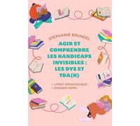 Agir et Comprendre les Handicaps Invisibles : les dys et TDA(H): Pour tout avoir à porter de main !