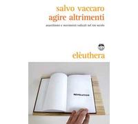 Agire altrimenti. Anarchismo e movimenti radicali nel XXI secolo