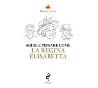 Agire e pensare come la Regina Elisabetta