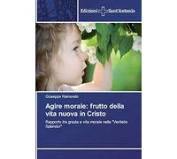 Agire morale: frutto della vita nuova in Cristo: Rapporto tra grazia e vita morale nella "Veritatis Splendor"