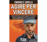 Agire per Vincere - Metodo Flow: La guida completa per padroneggiare l’intellige