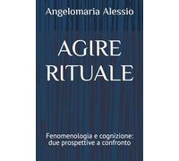AGIRE RITUALE: Fenomenologia e cognizione: due prospettive a confronto