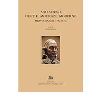Agli albori delle democrazie moderne. Filippo Mazzei (1730-1816)