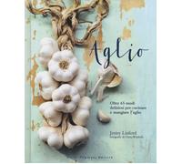 Aglio. Oltre 65 modi deliziosi per cucinare e mangiare l'aglio - Linford Jenny