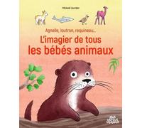 Agnelle, loutron, requineau... L'imagier de tous les bébés animaux