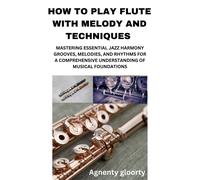 Agnenty gloorty HOW TO PLAY FLUTE WITH MELODY AND TECHNIQUES: MASTER (Tascabile)