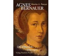 Agnes Bernauer: Die ermordete ,Herzogin'