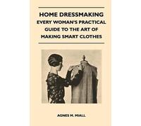 Agnes M. Miall Home Dressmaking - Every Woman's Practical Guide to t (Tascabile)