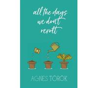 Agnes Török All The Days We Don't Revolt (Tascabile)