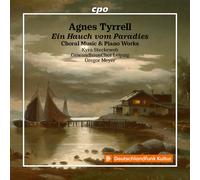 Agnes Tyrrell Agnes Tyrrell: Ein Hauch Vom Paradies: Choral Music & Piano Works