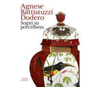 Agnese Battistuzzi Dodero. Sogni su porcellana. - [Antiga Edizioni]