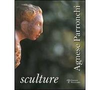 Agnese Parronchi. Sculture. Ediz. illustrata