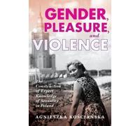 Agnieszka Kościańska Gender, Pleasure, and Violence (Copertina rigida)