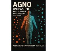 AGNO Unleashed: Multi-Domain Multi-Agent Systems: Design, build, and deploy production-ready multi-agent systems with modern LLMs