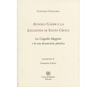 Agnolo Gaddi e la Leggenda di Santa Croce. La Cappella Maggiore e la Sua Decoraz
