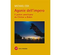Agonie dell'impero. Il potere americano da Clinton a Biden