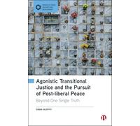Agonistic Transitional Justice and the Pursuit of Post-liberal Peace: Beyond One Single Truth