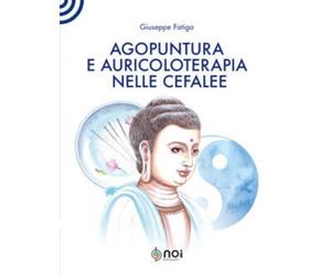AGOPUNTURA E AURICOLOTERAPIA NELLE CEFALEE - FATIGA GIUSEPPE, GIOVANARDI CARLO