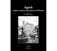 Agorà. Ombre e storia nelle piazze di Firenze