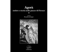 Agorà. Ombre e storia nelle piazze di Firenze. Vol. 2 - De Sangro R. (cur.)