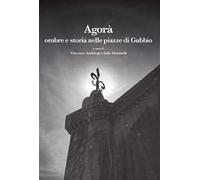 Agorà. Ombre e storia nelle piazze di Gubbio