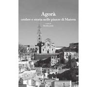Agorà. Ombre e storia nelle piazze di Matera