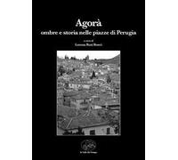 Agorà. Ombre e storia nelle piazze di Perugia