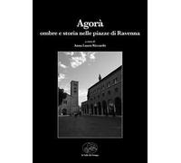 Agorà. Ombre e storia nelle piazze di Ravenna
