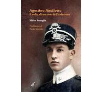 Agostino Ancilotto, il volto di un eroe dell’aviazione
