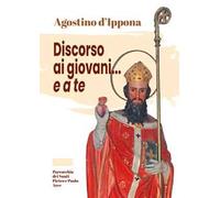 Agostino d'Ippona. Discorso ai giovani... e a te