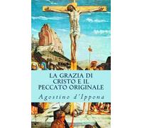 Agostino D'Ippona La Grazia Di Cristo E Il Peccato Originale (Tascabile)
