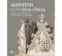 Agostino E La Sua Arca A Pavia. Tredici Secoli Di Storia, Cultura, Arte E Vita C