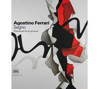 Agostino Ferrari. Segno. Frammenti di un percorso. Ediz. illustrata