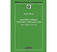 Agostino Gemelli rettore e francescano. Chiesa, regime, democrazia