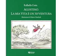 Libri Costa Raffaella - Agostino. La Mia Vita E Un'avventura